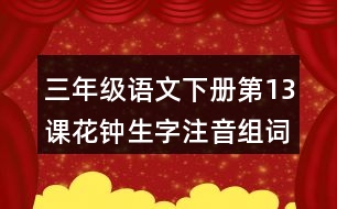 三年級(jí)語(yǔ)文下冊(cè)第13課花鐘生字注音組詞