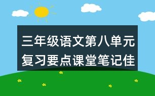 三年級語文第八單元復習要點課堂筆記佳句積累