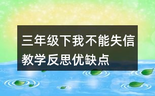 三年級下我不能失信教學(xué)反思優(yōu)缺點
