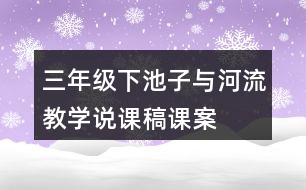 三年級下池子與河流教學(xué)說課稿課案