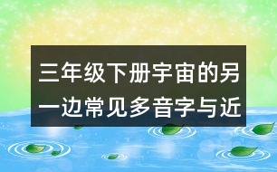 三年級(jí)下冊(cè)宇宙的另一邊常見多音字與近反義詞