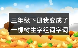 三年級(jí)下冊(cè)我變成了一棵樹生字組詞字詞解釋