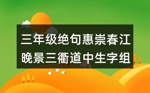 三年級絕句惠崇春江晚景三衢道中生字組詞與筆畫