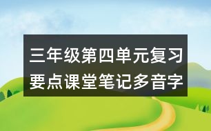 三年級(jí)第四單元復(fù)習(xí)要點(diǎn)課堂筆記多音字