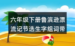 六年級下冊魯濱遜漂流記節(jié)選生字組詞帶拼音