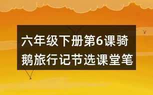 六年級下冊第6課騎鵝旅行記節(jié)選課堂筆記之重難點(diǎn)歸納