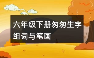 六年級(jí)下冊(cè)匆匆生字組詞與筆畫(huà)