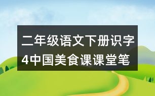 二年級語文下冊識字4中國美食課課堂筆記本課知識點