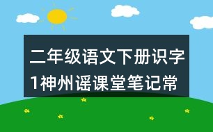 二年級(jí)語(yǔ)文下冊(cè)識(shí)字1神州謠課堂筆記常見多音字