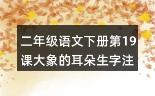 二年級(jí)語(yǔ)文下冊(cè)第19課大象的耳朵生字注音組詞