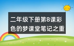 二年級(jí)下冊(cè)第8課彩色的夢(mèng)課堂筆記之重難點(diǎn)歸納