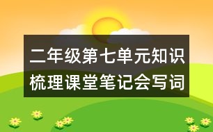 二年級(jí)第七單元知識(shí)梳理課堂筆記會(huì)寫(xiě)詞語(yǔ)