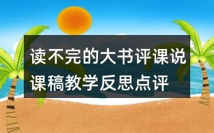 讀不完的大書評(píng)課說(shuō)課稿教學(xué)反思點(diǎn)評(píng)