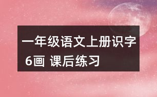 一年級(jí)語文上冊(cè)識(shí)字 6、畫 課后練習(xí)