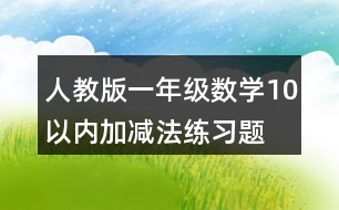 人教版一年級數(shù)學(xué)10以內(nèi)加減法練習(xí)題