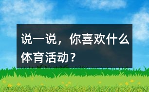 說(shuō)一說(shuō)，你喜歡什么體育活動(dòng)？