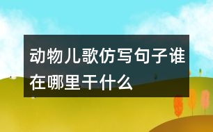 動物兒歌仿寫句子誰在哪里干什么