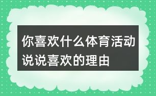 你喜歡什么體育活動(dòng),說說喜歡的理由