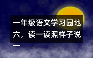 一年級語文學(xué)習(xí)園地六，讀一讀照樣子說一說