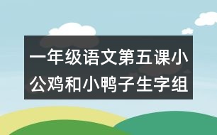 一年級(jí)語(yǔ)文第五課小公雞和小鴨子生字組詞帶拼音