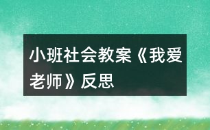 小班社會(huì)教案《我愛老師》反思