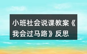 小班社會(huì)說(shuō)課教案《我會(huì)過(guò)馬路》反思