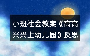 小班社會(huì)教案《高高興興上幼兒園》反思