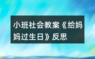 小班社會(huì)教案《給媽媽過生日》反思