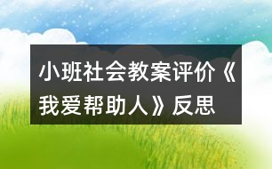 小班社會(huì)教案評(píng)價(jià)《我愛幫助人》反思