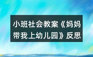 小班社會教案《媽媽帶我上幼兒園》反思