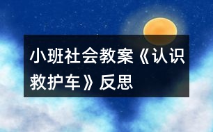 小班社會教案《認(rèn)識救護(hù)車》反思