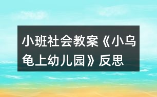 小班社會教案《小烏龜上幼兒園》反思