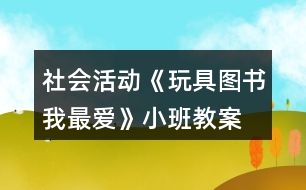 社會活動《玩具、圖書我最愛》小班教案