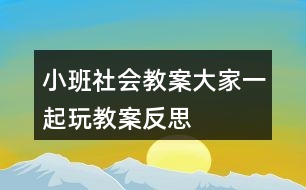 小班社會教案大家一起玩教案反思