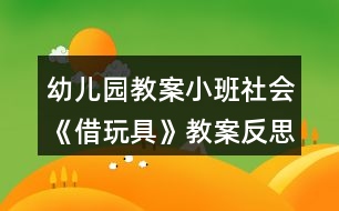 幼兒園教案小班社會《借玩具》教案反思