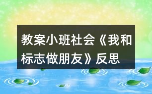 教案小班社會《我和標志做朋友》反思