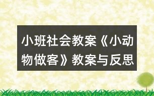 小班社會(huì)教案《小動(dòng)物做客》教案與反思