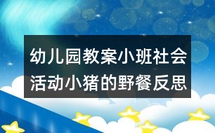 幼兒園教案小班社會(huì)活動(dòng)小豬的野餐反思