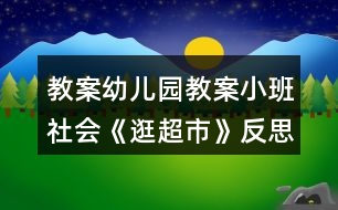 教案幼兒園教案小班社會《逛超市》反思