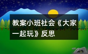 教案小班社會(huì)《大家一起玩》反思