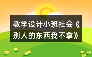 教學(xué)設(shè)計小班社會《別人的東西我不拿》反思