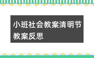 小班社會(huì)教案清明節(jié)教案反思