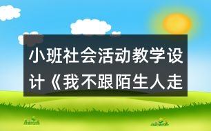 小班社會活動教學(xué)設(shè)計(jì)《我不跟陌生人走》反思