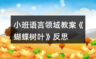 小班語言領(lǐng)域教案《蝴蝶樹葉》反思