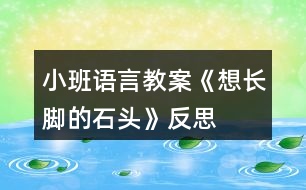 小班語(yǔ)言教案《想長(zhǎng)腳的石頭》反思