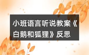 小班語言聽說教案《白鵝和狐貍》反思