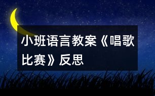 小班語(yǔ)言教案《唱歌比賽》反思