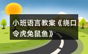 小班語言教案《繞口令虎、兔、鼠、魚》反思