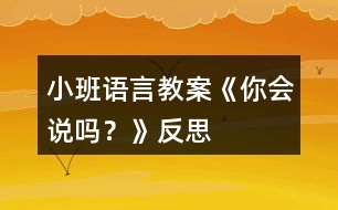 小班語言教案《你會說嗎？》反思