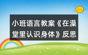 小班語言教案《在澡堂里認識身體》反思